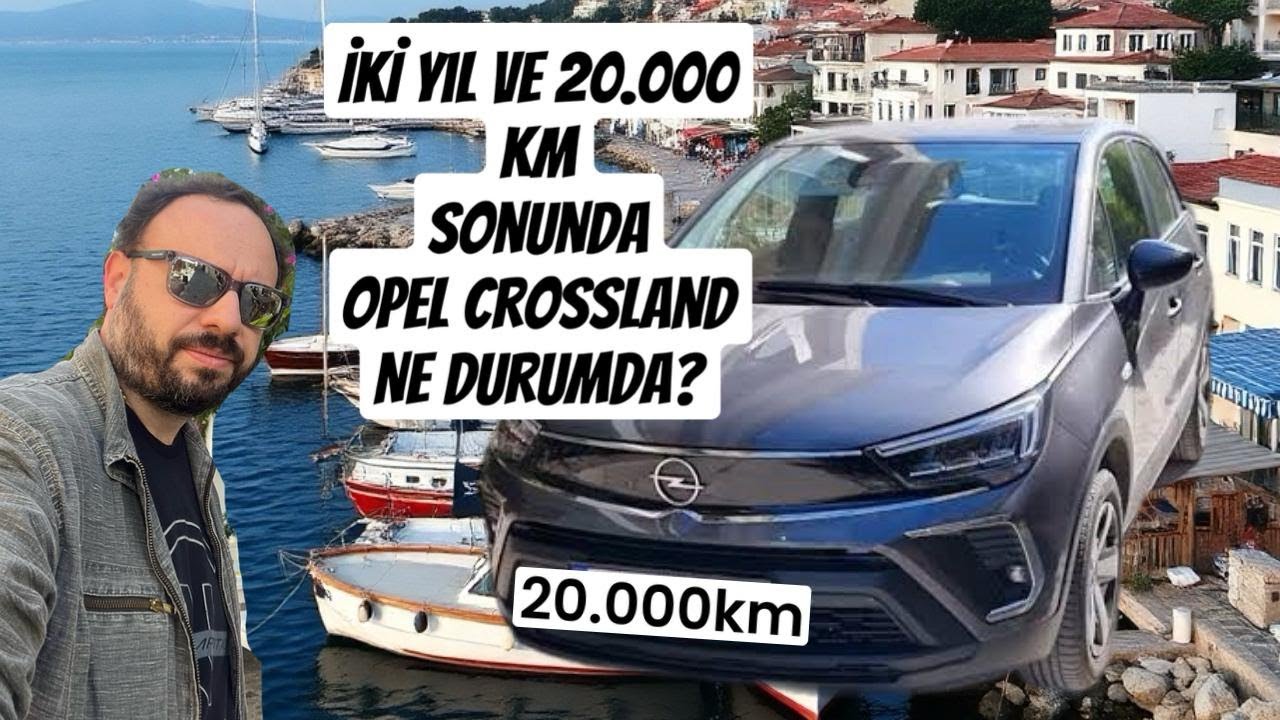 CROSSLAND İLE İKİ YIL VE 20.000 KM SONRASI!