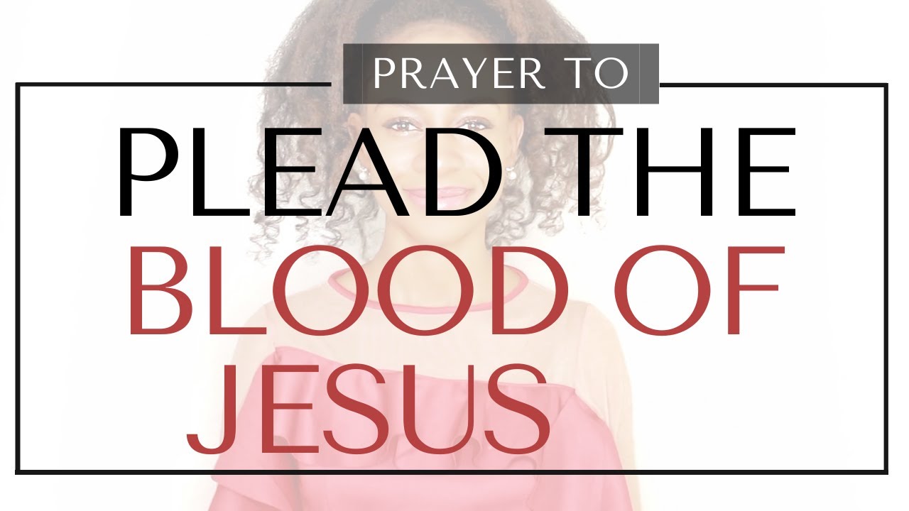 Prayer To PLEAD THE BLOOD OF JESUS ON EVERY AREA OF YOUR LIFE