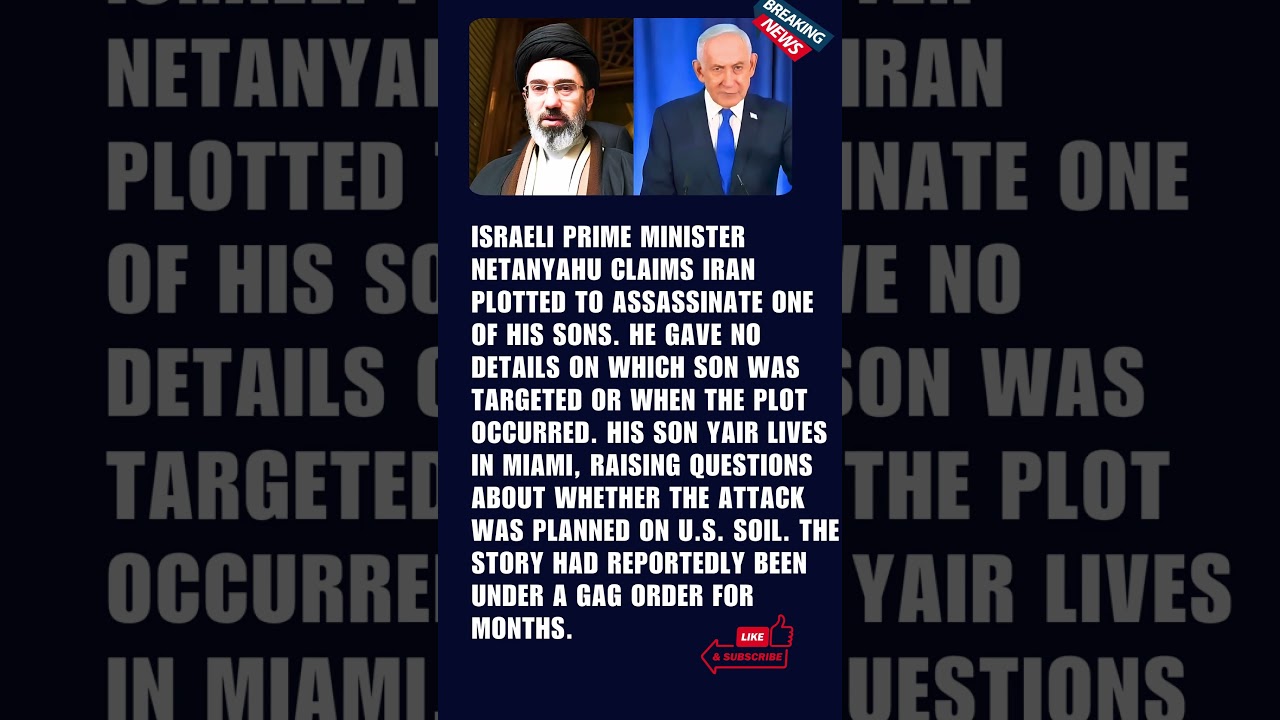 Netanyahu Claims Iran Plotted to Kill One of His Sons, Possibly on U S  Soil, as Major Questions