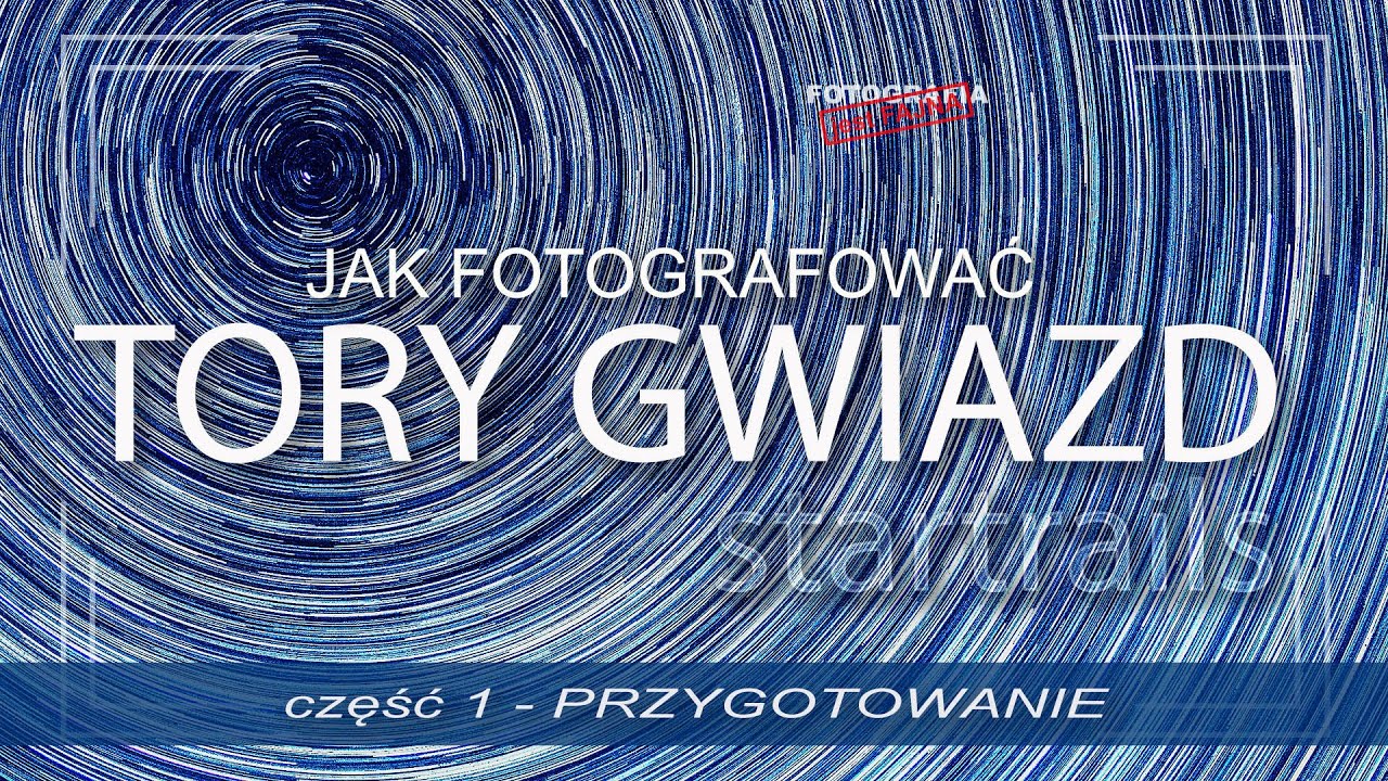 🚩 Fotografowanie Tor&oacute;w Gwiazd - STARTRAILS - Fotografia jest Fajna