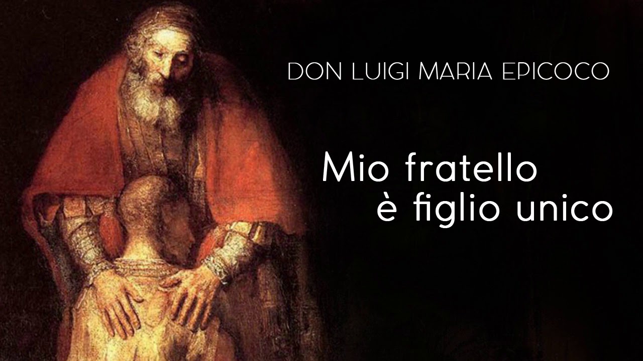 Don Luigi Maria Epicoco - Mio fratello è figlio unico - Catechesi sul Padre Misericordioso