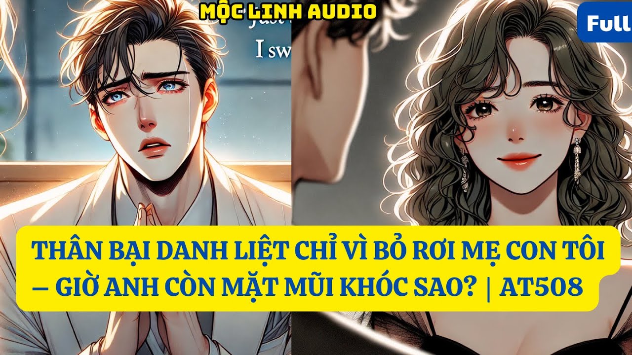 THÂN BẠI DANH LIỆT CHỈ VÌ BỎ RƠI MẸ CON TÔI – GIỜ ANH CÒN MẶT MŨI KHÓC SAO?| AT508 | MỘC LINH AUDIO