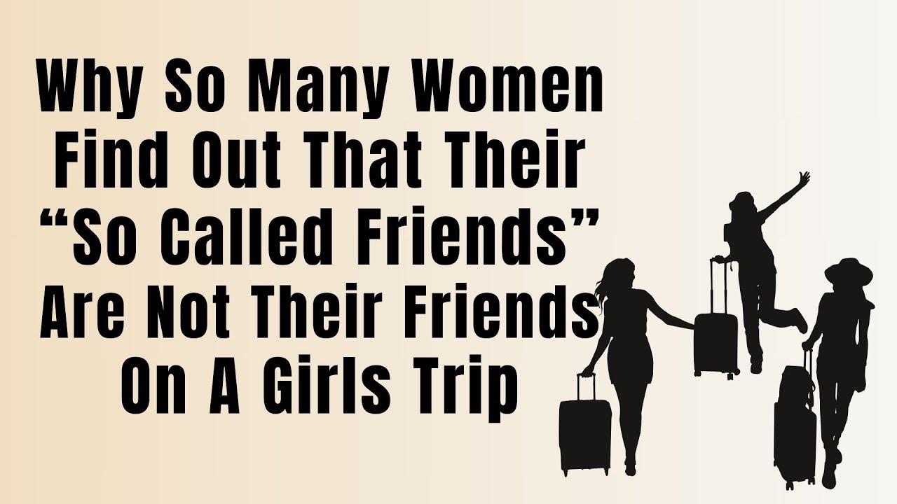 Why So Many Women Find Out On A Girls Trip That Their So Called Friends Are Actually Secret Haters