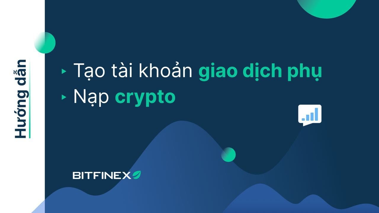 Hướng dẫn tạo t&agrave;i khoản Giao dịch phụ v&agrave; Nạp Crypto tr&ecirc;n Bitfinex