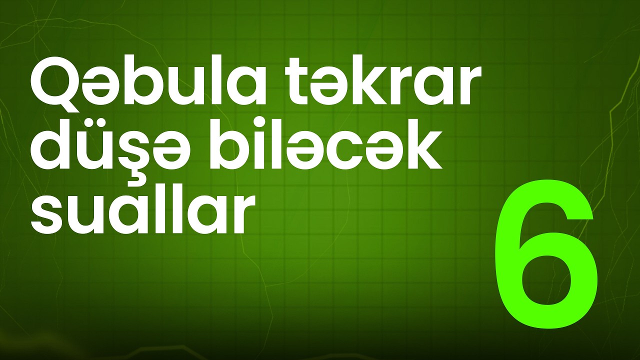 QƏBULA TƏKRAR DÜŞƏ BİLƏCƏK SUALLAR 6