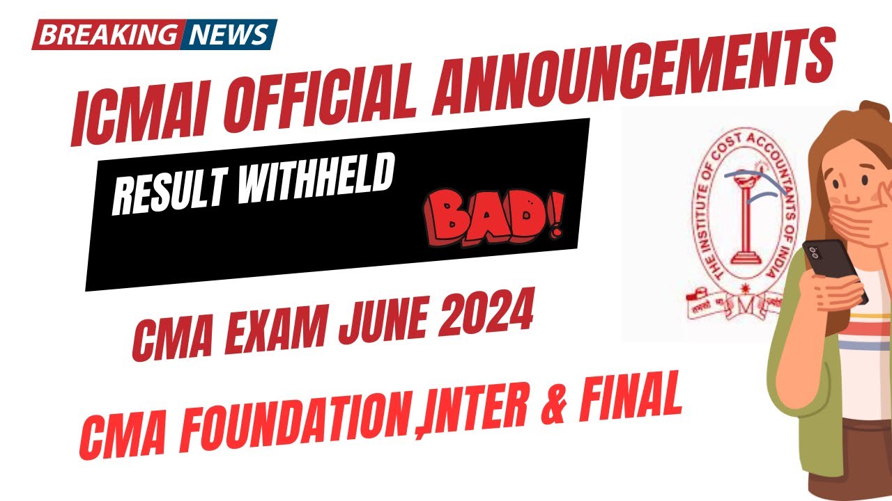 CMA Exam June 2024 Result Withheld CMA foundation,Inter & Final June 2024 Exams