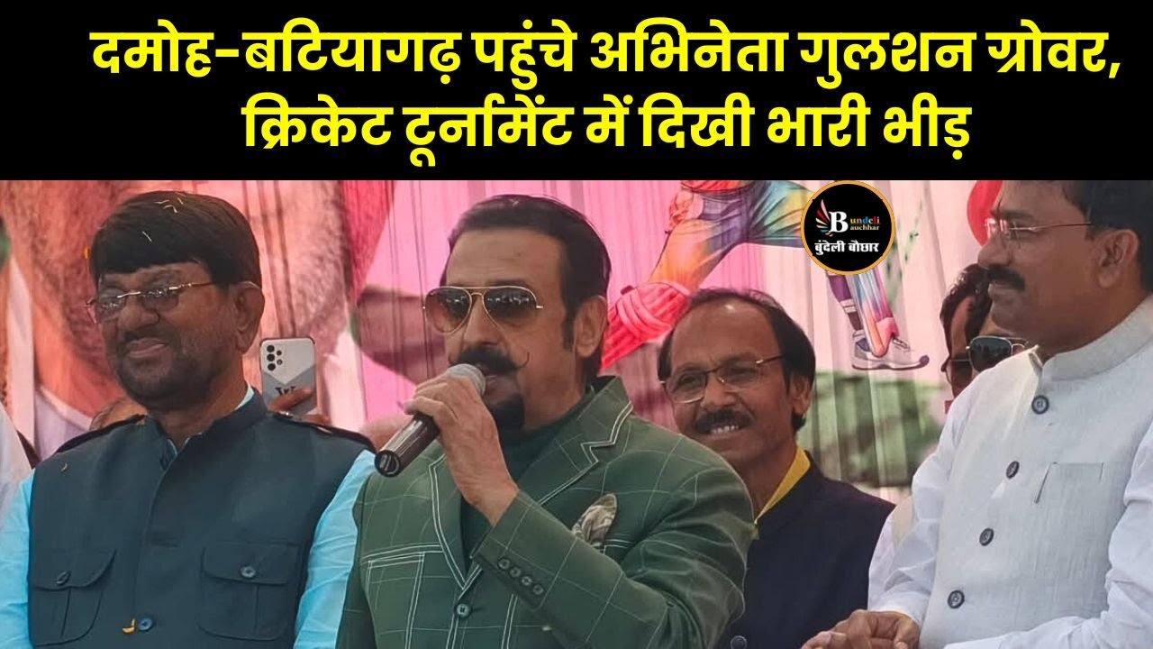 दमोह-बटियागढ़ पहुंचे अभिनेता गुलशन ग्रोवर,क्रिकेट टूर्नामेंट में दिखी भारी भीड़