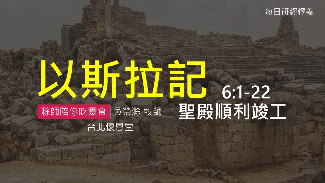《以斯拉記》6:1-22 ｜聖殿順利竣工｜滁師陪你吃靈食｜台北懷恩堂