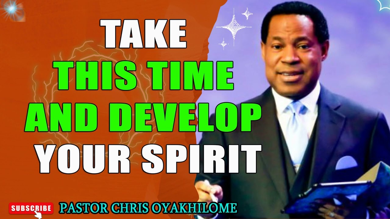 TAKE THIS TIME AND DEVELOP YOUR SPIRIT BY PASTOR CHRIS OYAKHILOME