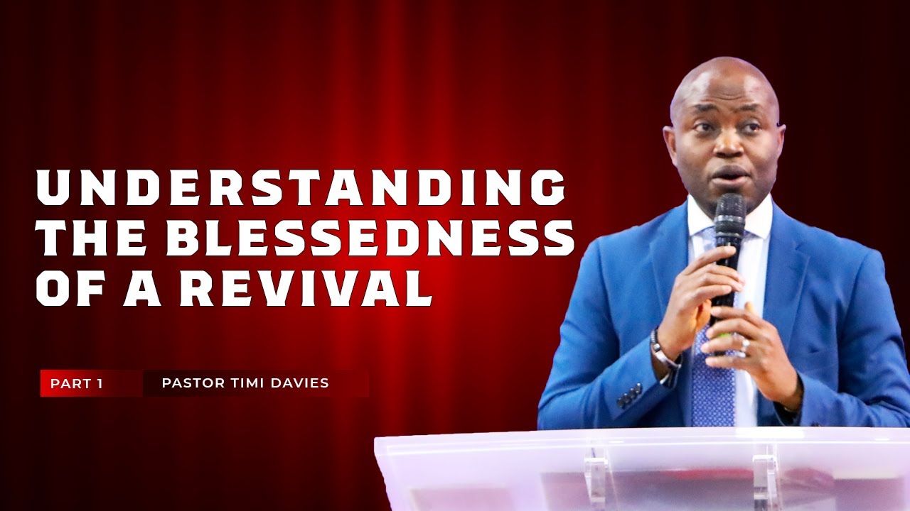 Understanding The Blessedness of a Revival   Part 1c  -   Pastor Timi Davies