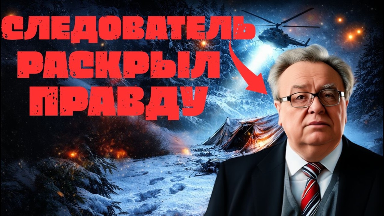 ПЕРЕВАЛ ДЯТЛОВА: ШОКИРУЮЩИЕ ДЕТАЛИ ОТ СЛЕДОВАТЕЛЯ