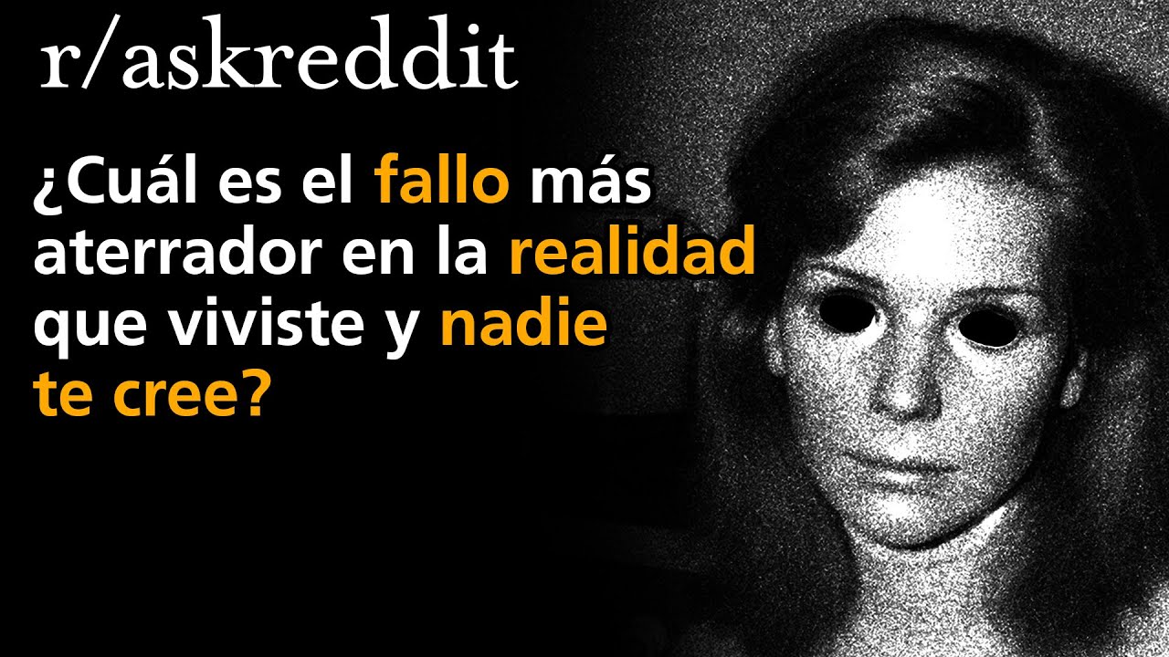 ¿Cuál es el fallo más aterrador en la realidad que viviste y nadie te cree?