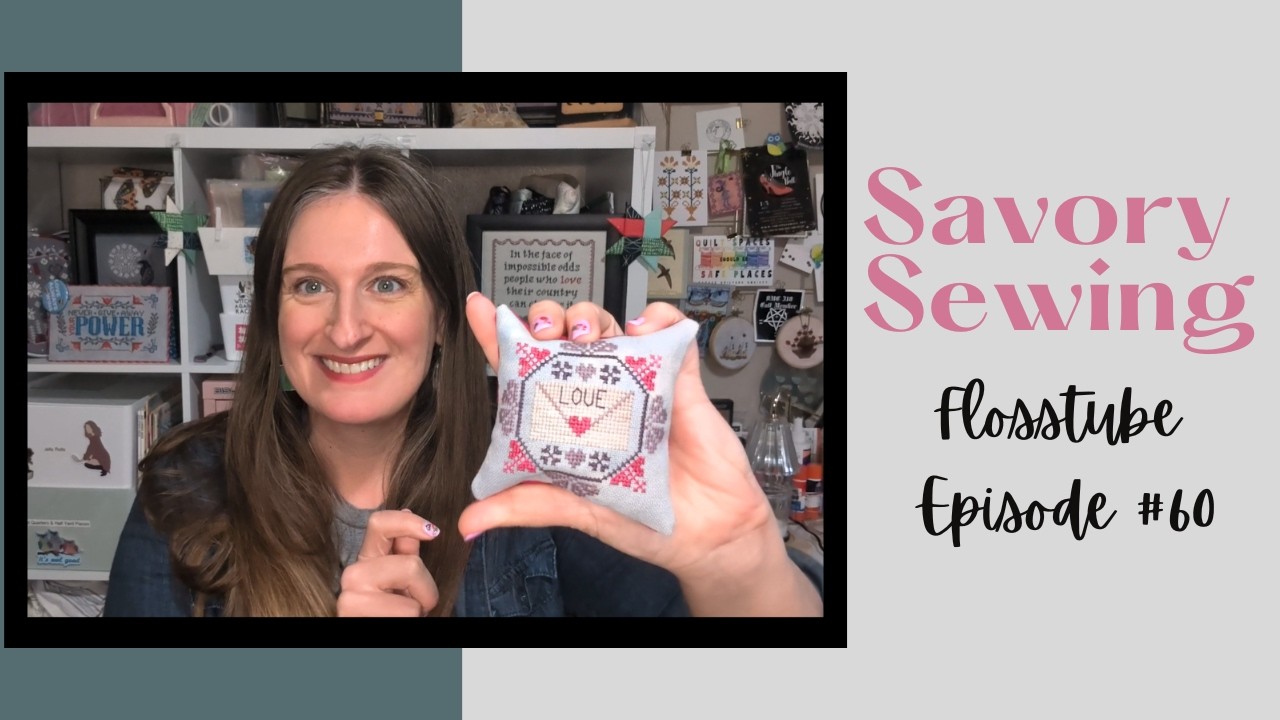 SavorySewing Flosstube #60 - I fully finished some things!