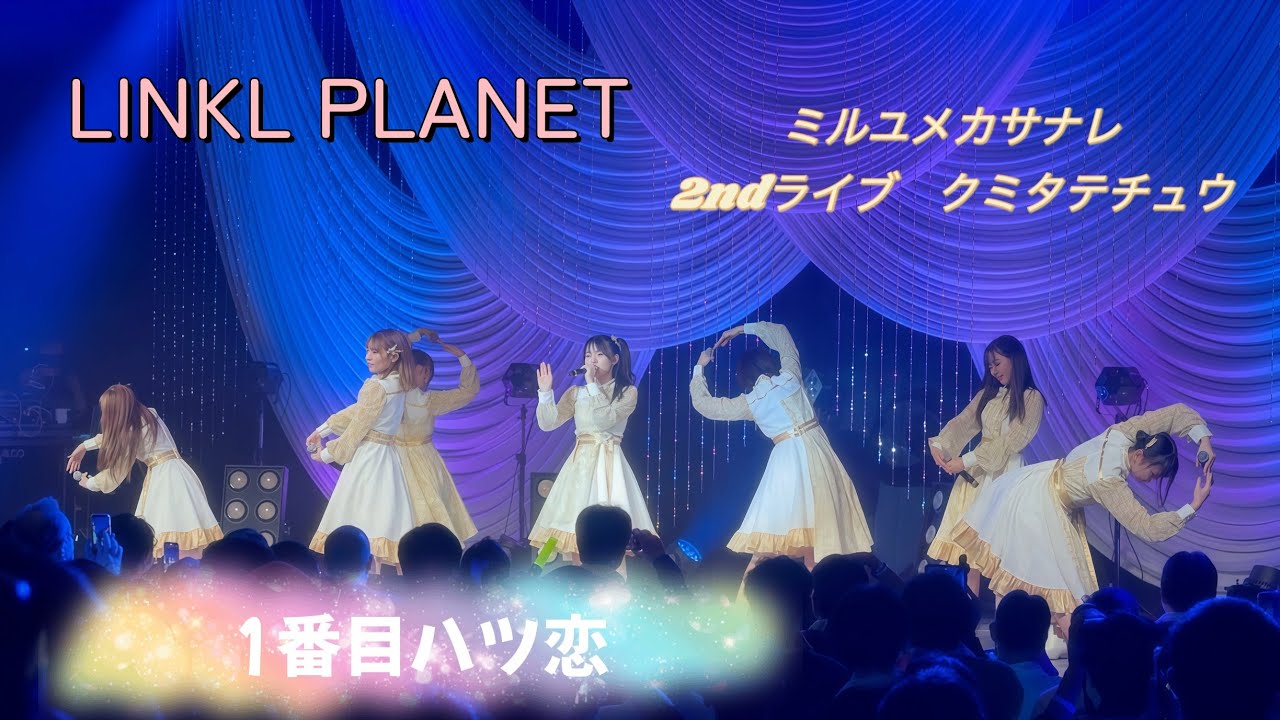 LINKL PLANET(リンクルプラネット)’1番目ハツ恋’Stage Video|ミルユメカサナレ ワンマンライブ第2弾【クミタテチュウ】