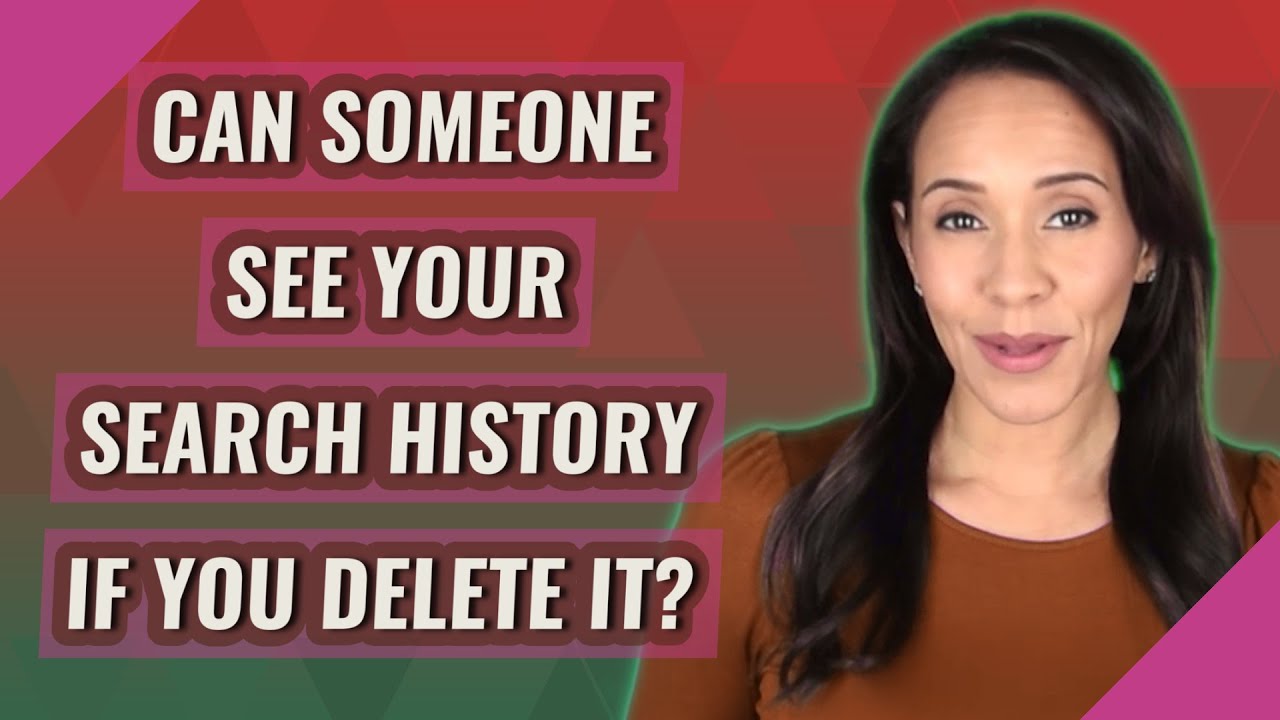 Can someone see your search history if you delete it?