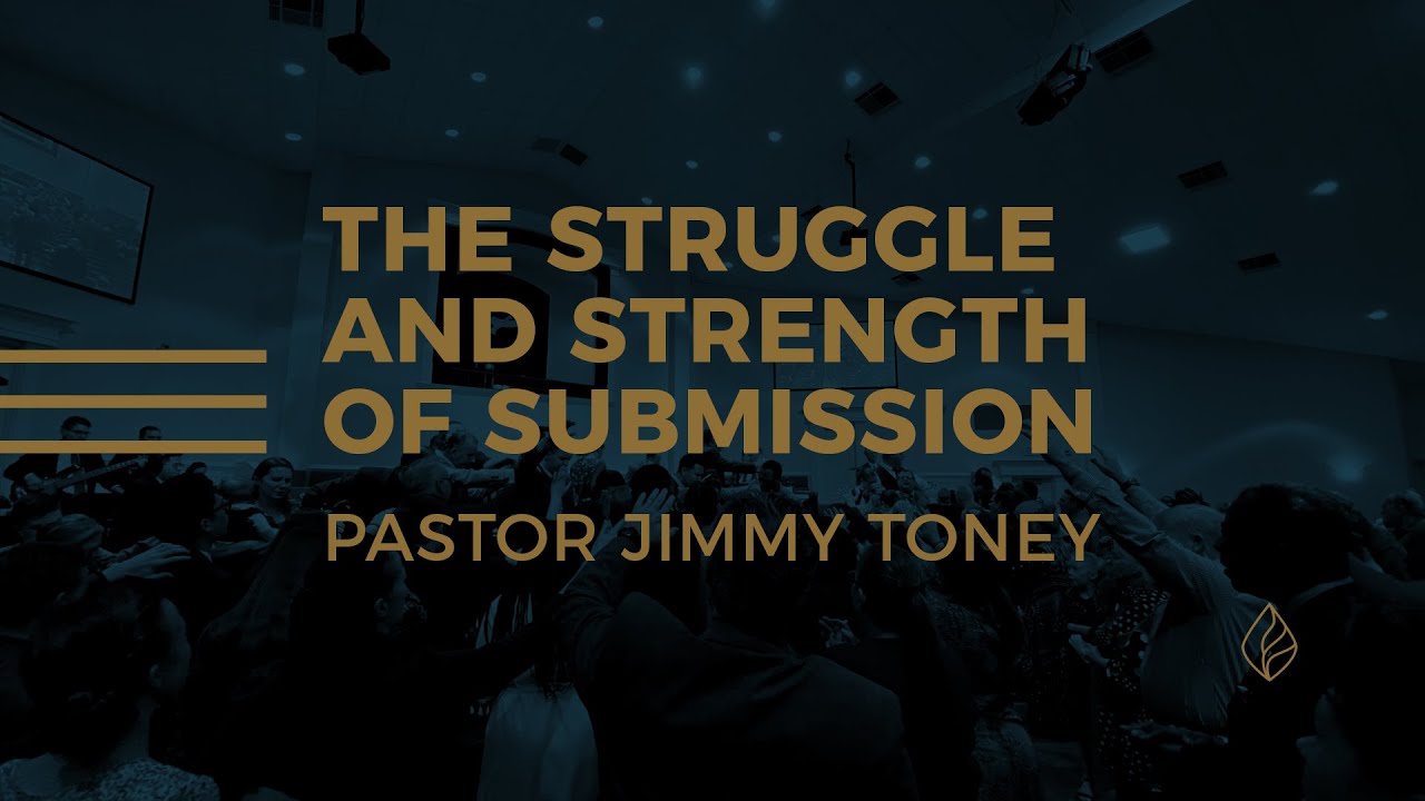The Struggle And Strength Of Submission / Pastor Jimmy Toney