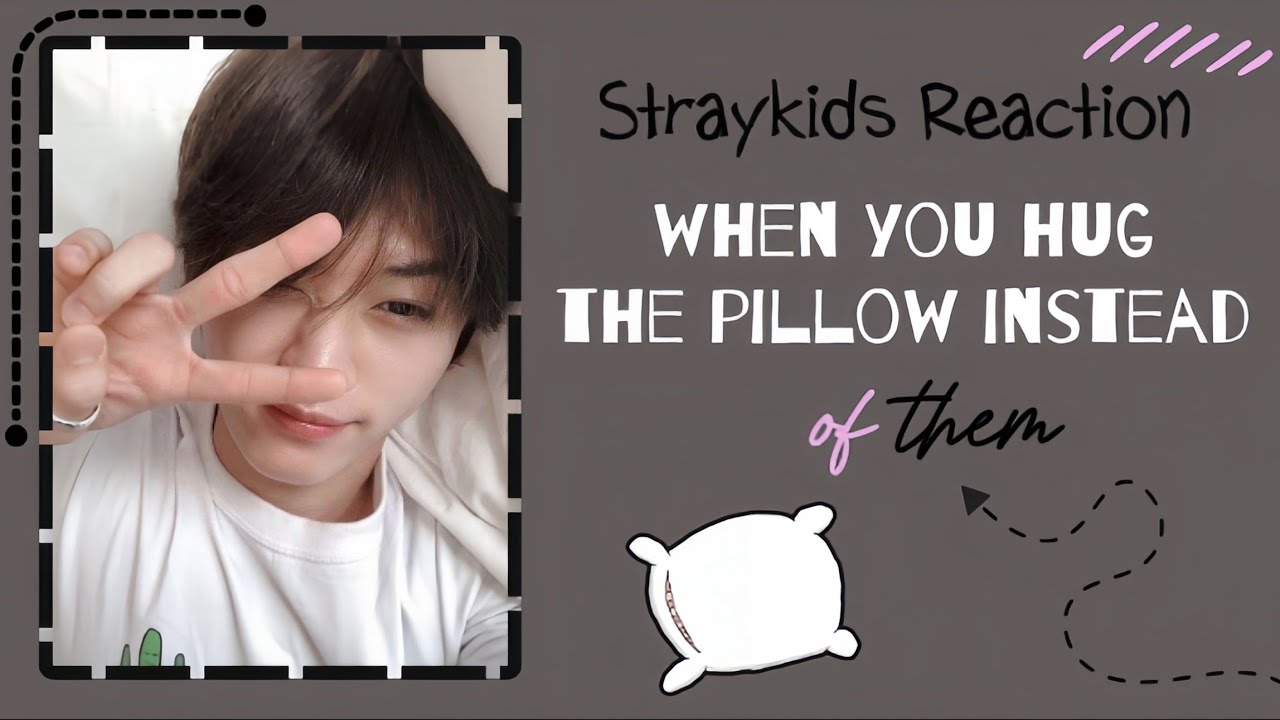 [Straykids Reaction] when you hug the pillow instead of them 🛏️🤭