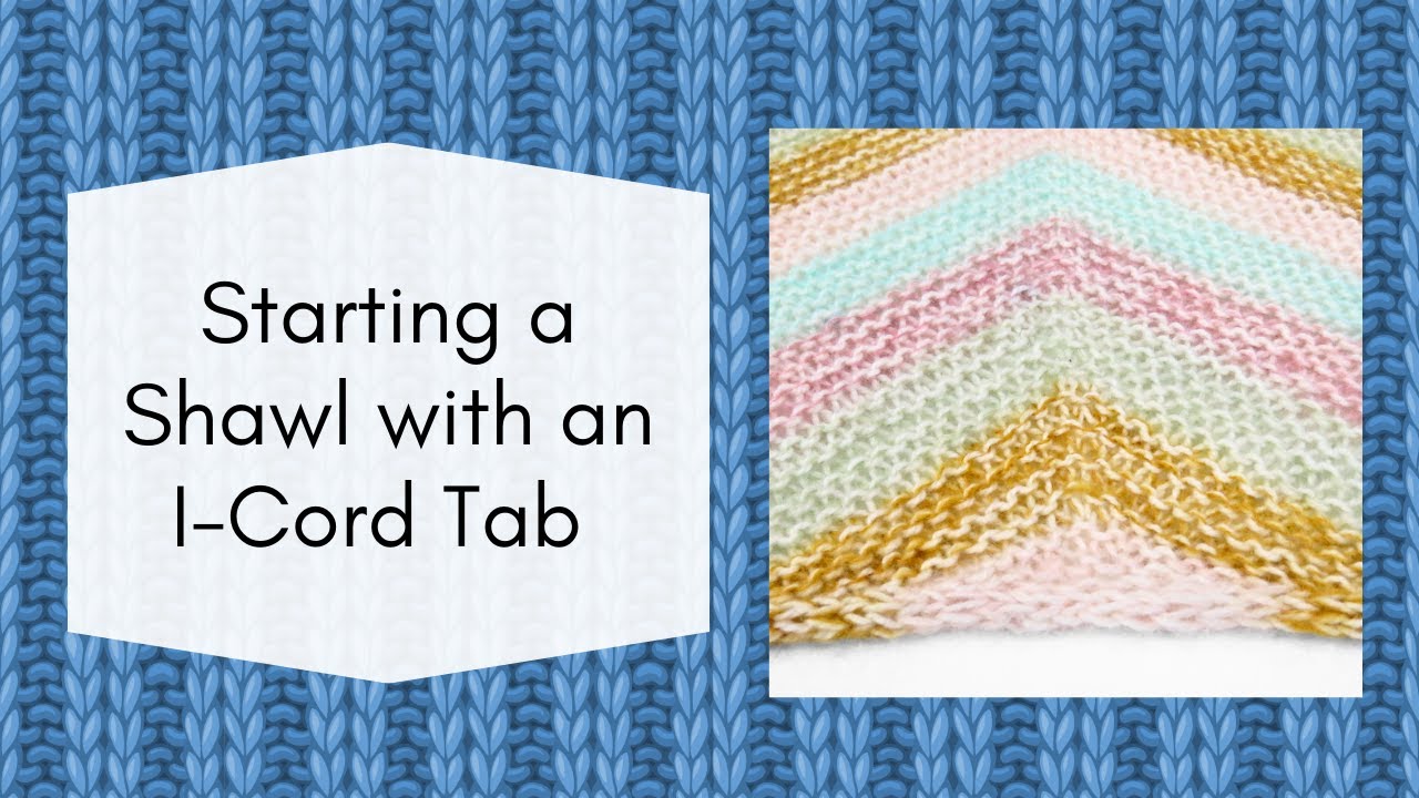 How to Start a Knitted Shawl with an I-Cord Tab Cast On