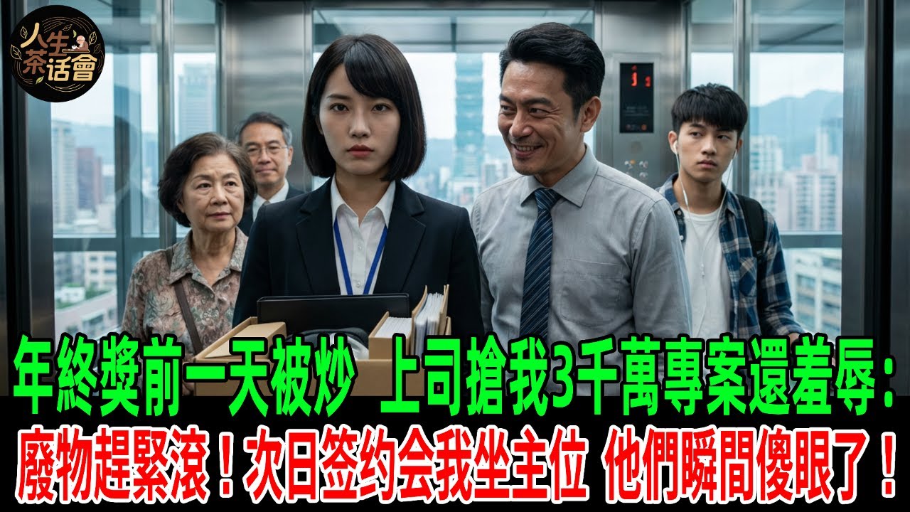 年終獎前一天被炒，上司搶我3千萬專案還羞辱：廢物趕緊滾！次日签约会我坐主位，他們瞬間傻眼了！【人生茶話會】#情感故事 #老年生活 #人生感悟 #情感共鸣 #感人壹幕 #故事分享 #故事#原創