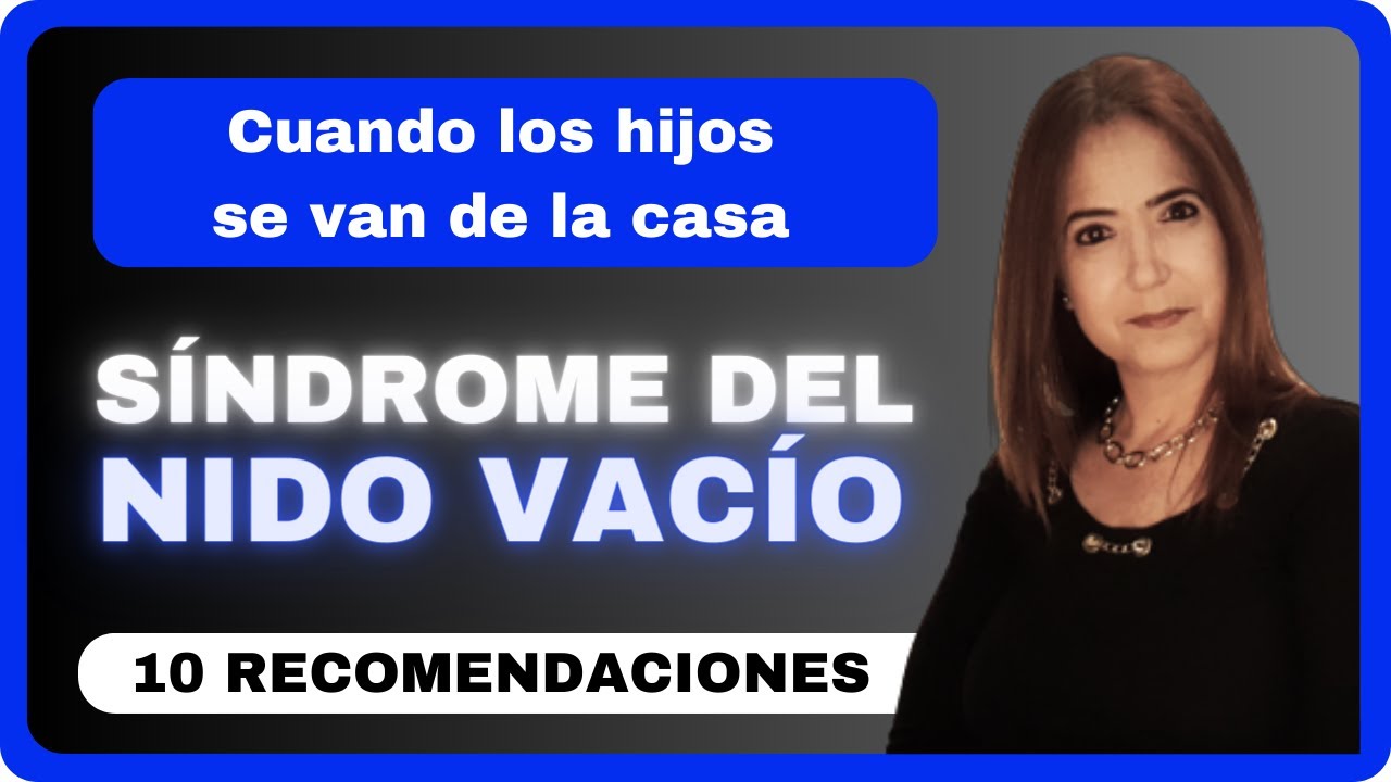 CUANDO LOS HIJOS SE VAN DE LA CASA. SÍDROME DEL NIDO VACÍO.  RECOMENDACIONES.