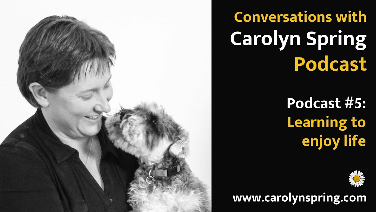 #5: Learning to enjoy life – Conversations with Carolyn Spring Podcast
