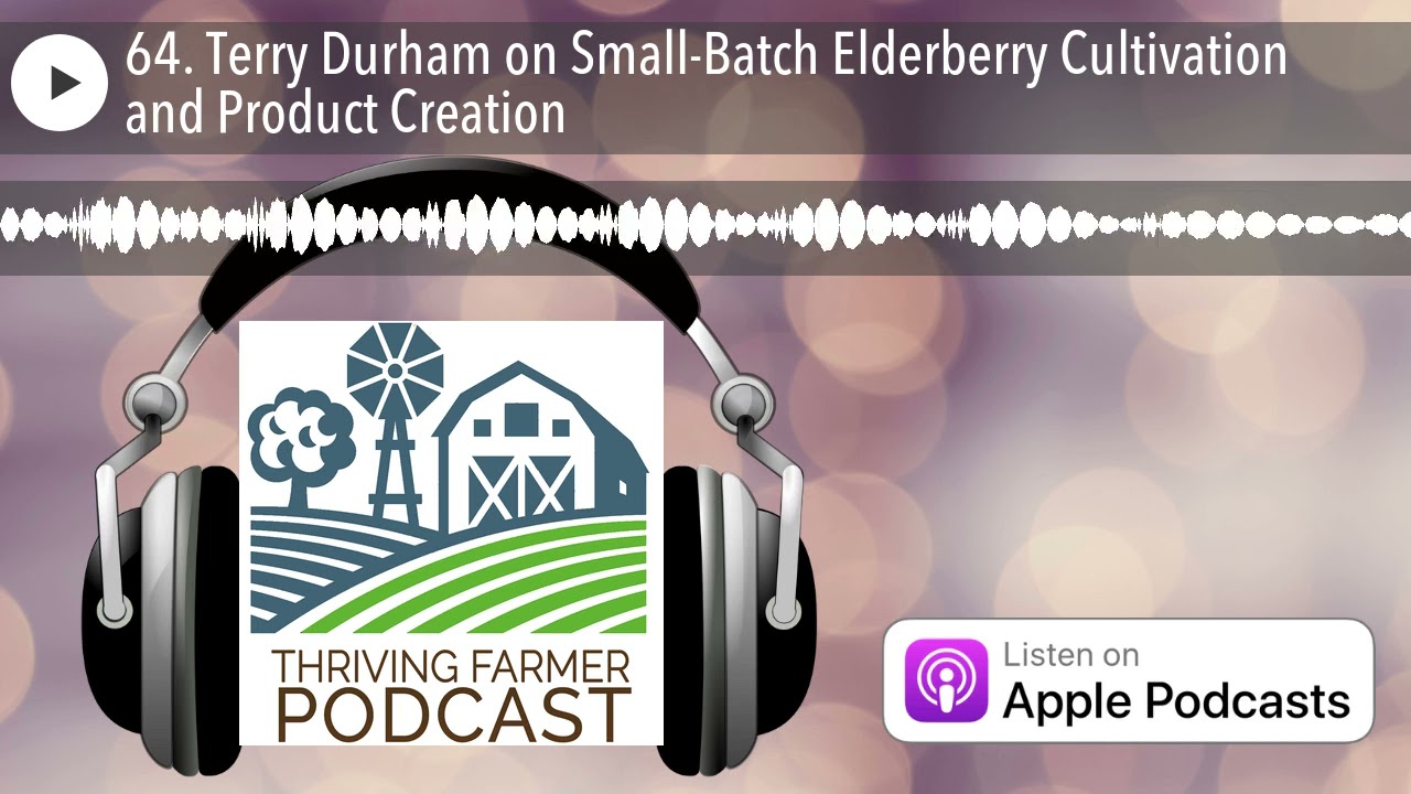 64. Terry Durham on Small-Batch Elderberry Cultivation and Product Creation