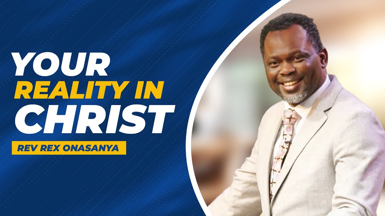 Your Reality In Christ With Rex Rex Onasanya