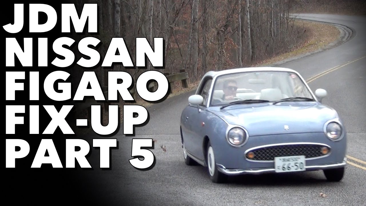 Nissan Figaro 1991 года — проект «Figgy Fix-Up», часть 5