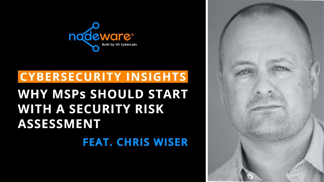 Why MSPs Should Start with a Security Risk Assessment (feat. Chris Wiser)
