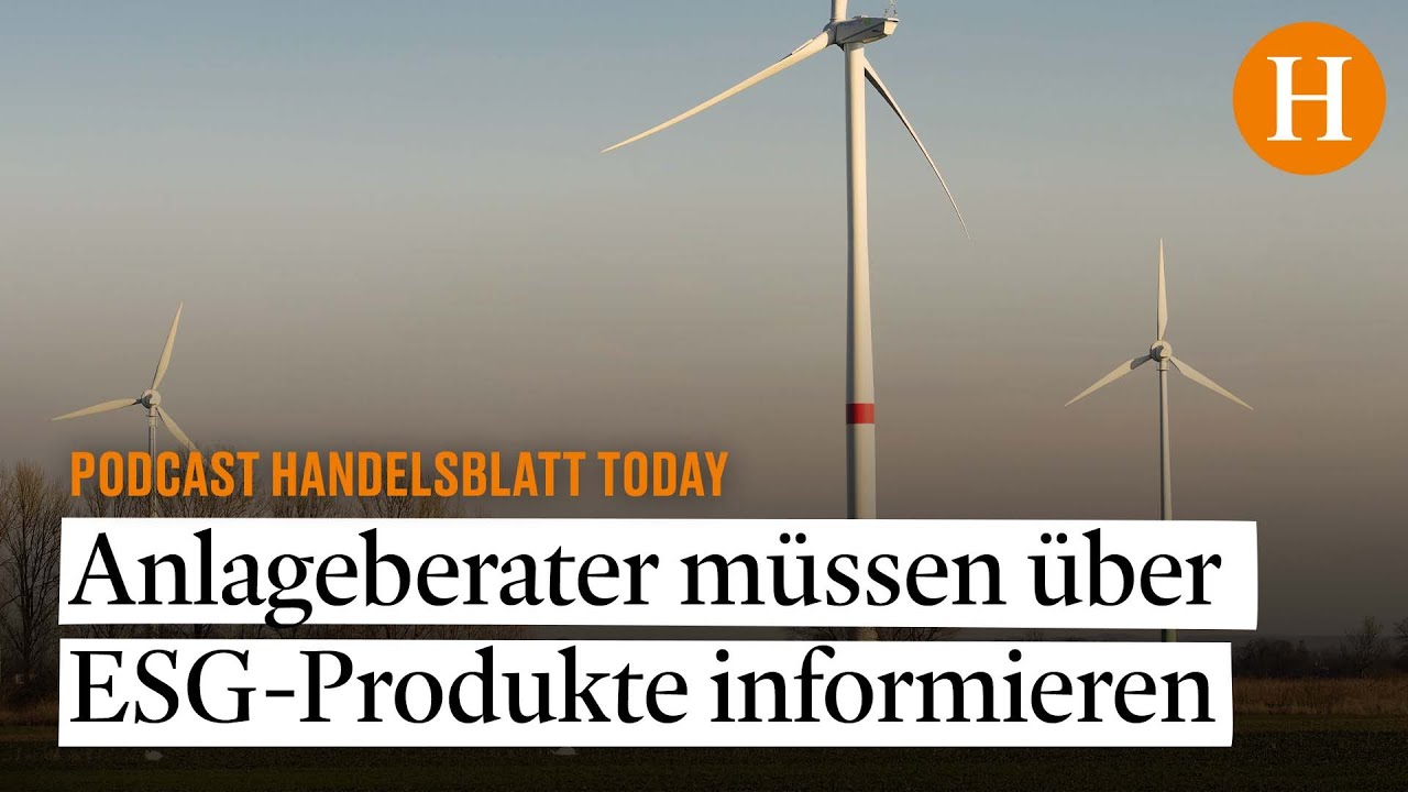 Anlageberater m&uuml;ssen &uuml;ber ESG-Produkte informieren &ndash; Handelsblatt Today