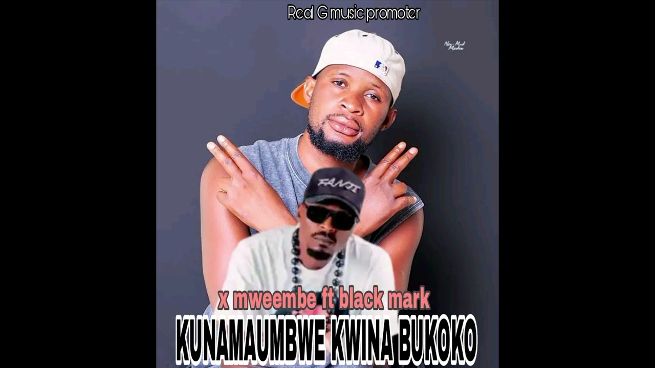X-mweembe ft Black Mark -Kunamaumbwe-kwina-bukoko-Real G music promoter 