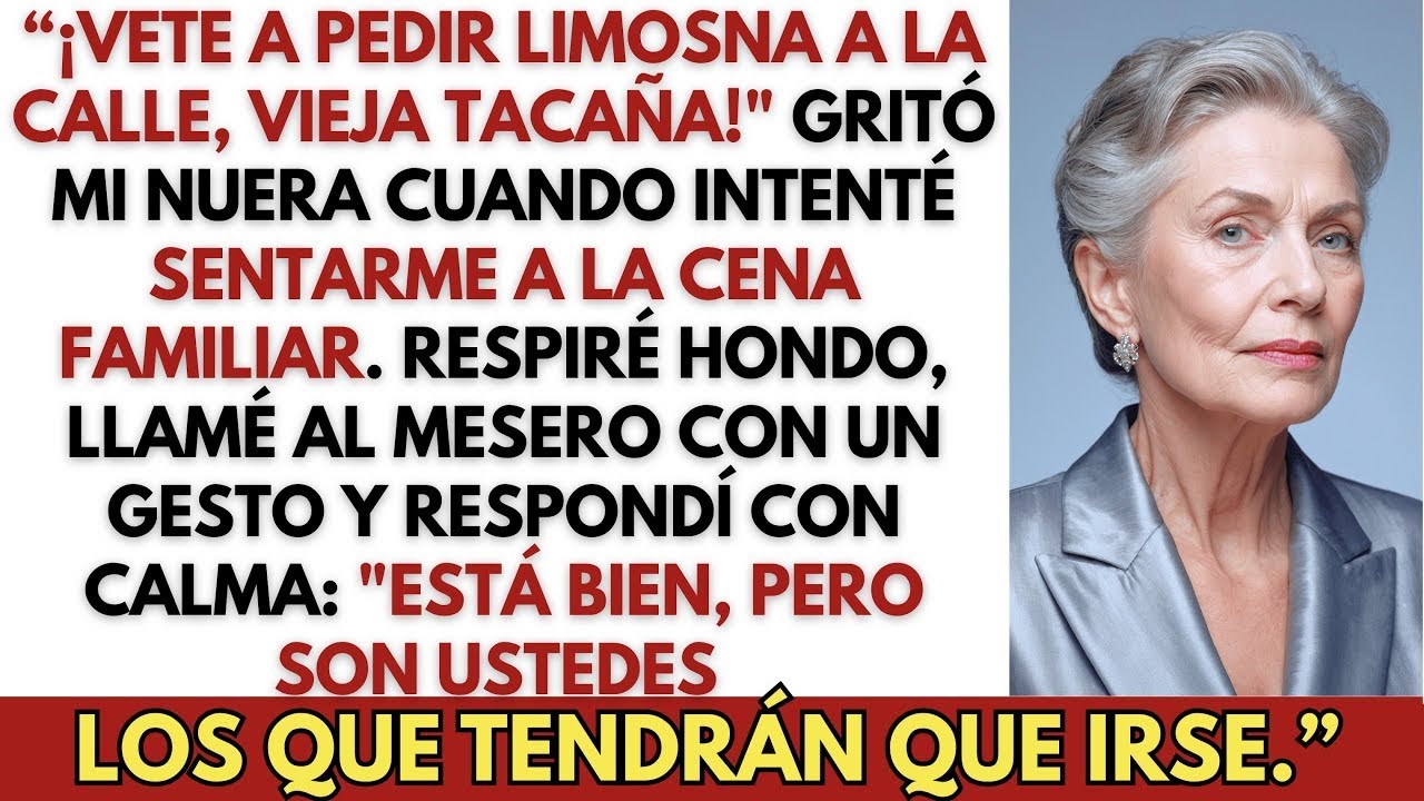 ＂¡Vete a pedir limosna!＂ gritó mi nuera al sentarme a la cena familiar