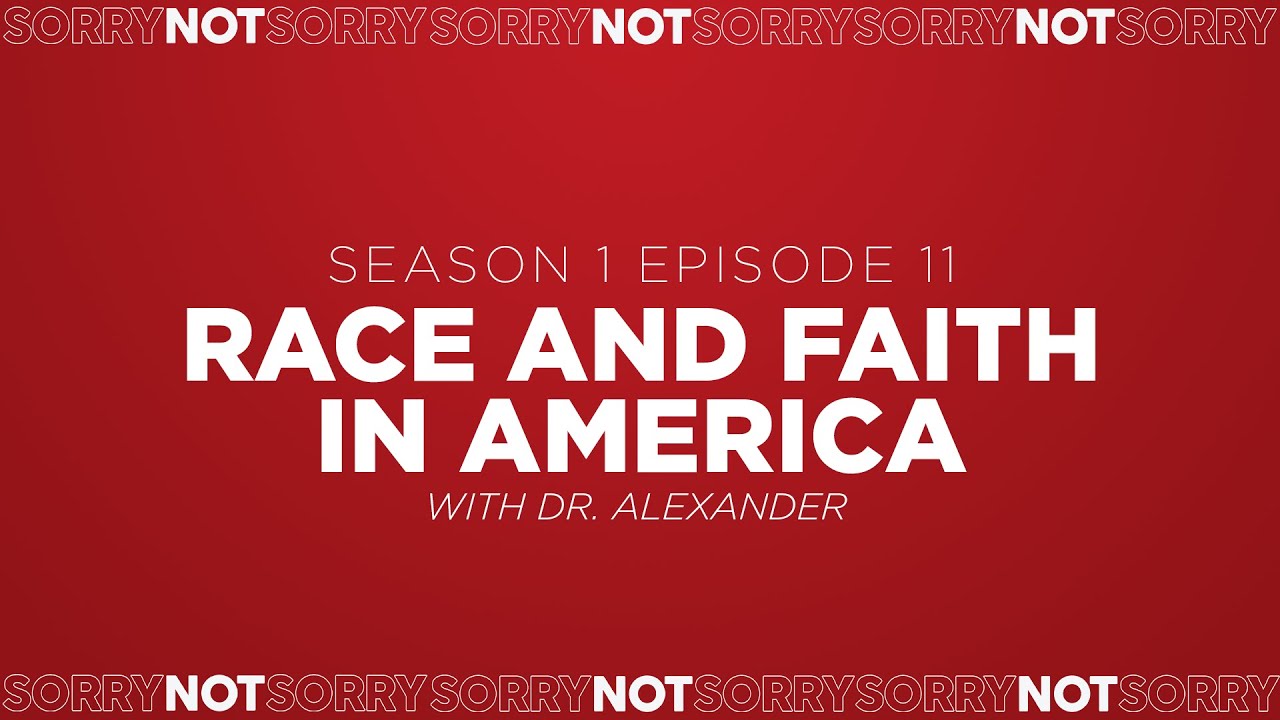 Sorry Not Sorry S1E11: Race and Faith in America: A Conversation with Dr. Alexander