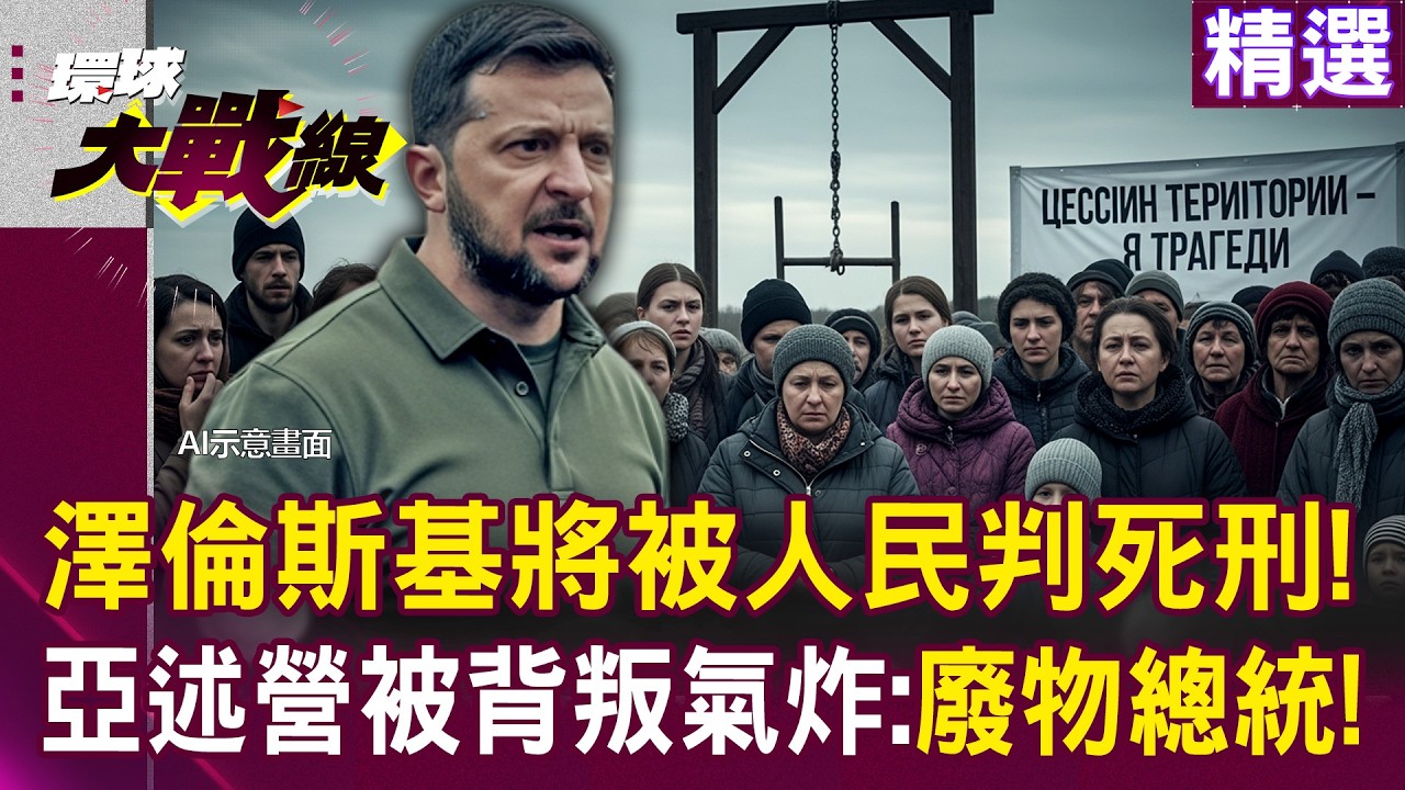 【精選】澤倫斯基「將被人民判死刑」喜劇演成悲劇！亞述營「賣命四年換割讓領土」極右翼氣炸：廢物總統！│#環球大戰線 @環球大戰線