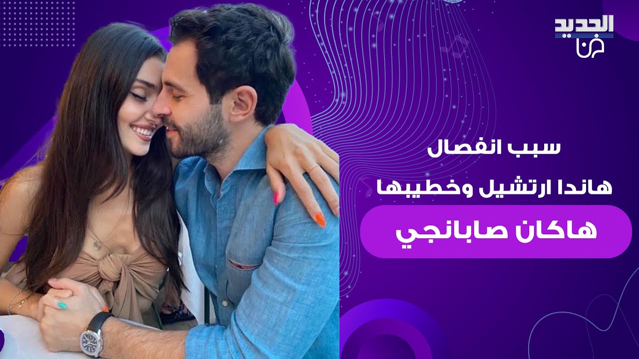 سبب انفصال هاندا ارتشيل وخطيبها هاكان صابانجي يثير ضجة واسعة! ما علاقة والدته فيما حدث