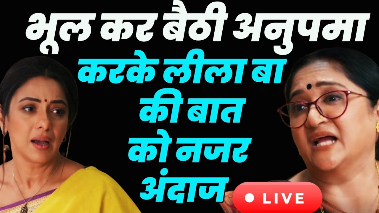 Anupama Live Today ep : भूल कर बैठी अनुपमा करके लीला बा की बात को नजरअंदाज