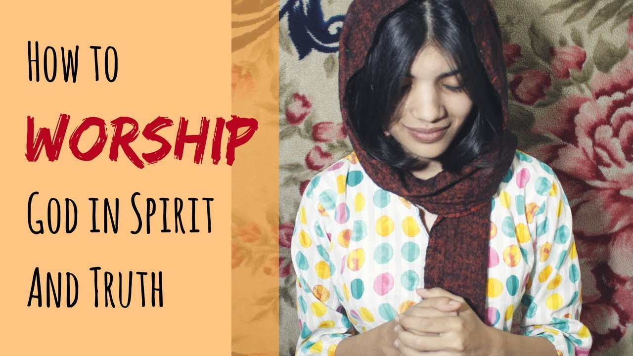 HOW TO WORSHIP GOD IN SPIRIT AND TRUTH