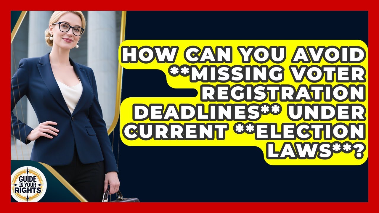 How Can You Avoid **missing Voter Registration Deadlines** Under Current **election Laws**?