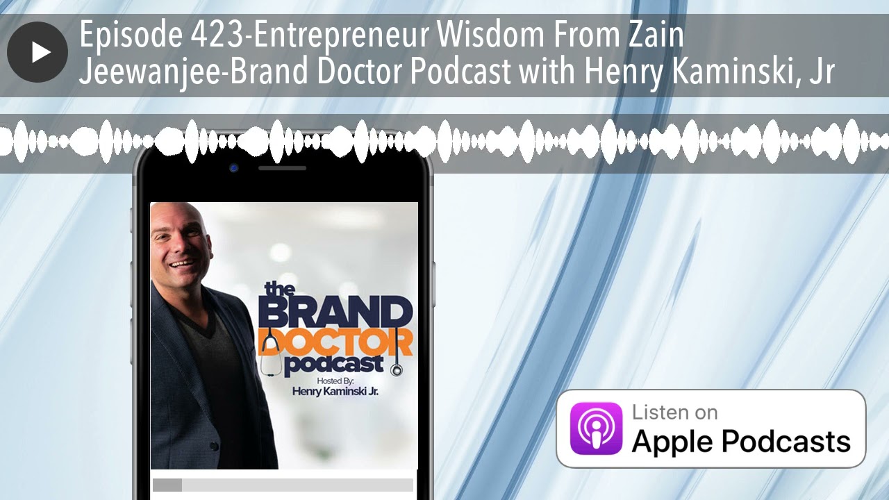 Episode 423-Entrepreneur Wisdom From Zain Jeewanjee-Brand Doctor Podcast with Henry Kaminski, Jr