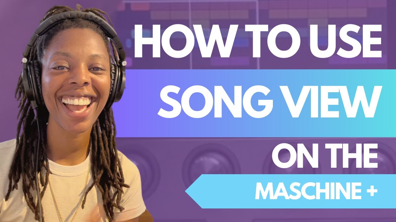 HOW TO USE SONG VIEW - MASCHINE PLUS TUTORIAL