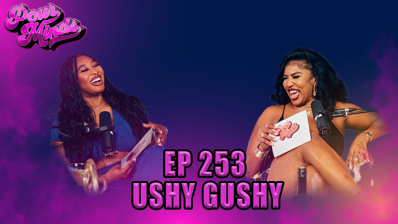 POUR MINDS Episode 253- Ushy Gushy