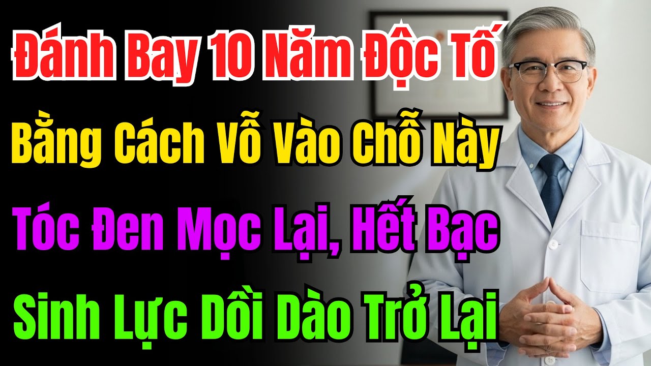 Gõ Chỗ Này 50 Cái, Độc Tố 10 Năm Ra Hết! Tóc Bạc Đen Lại, Dương Khí Tăng Vọt, Sống Thọ.