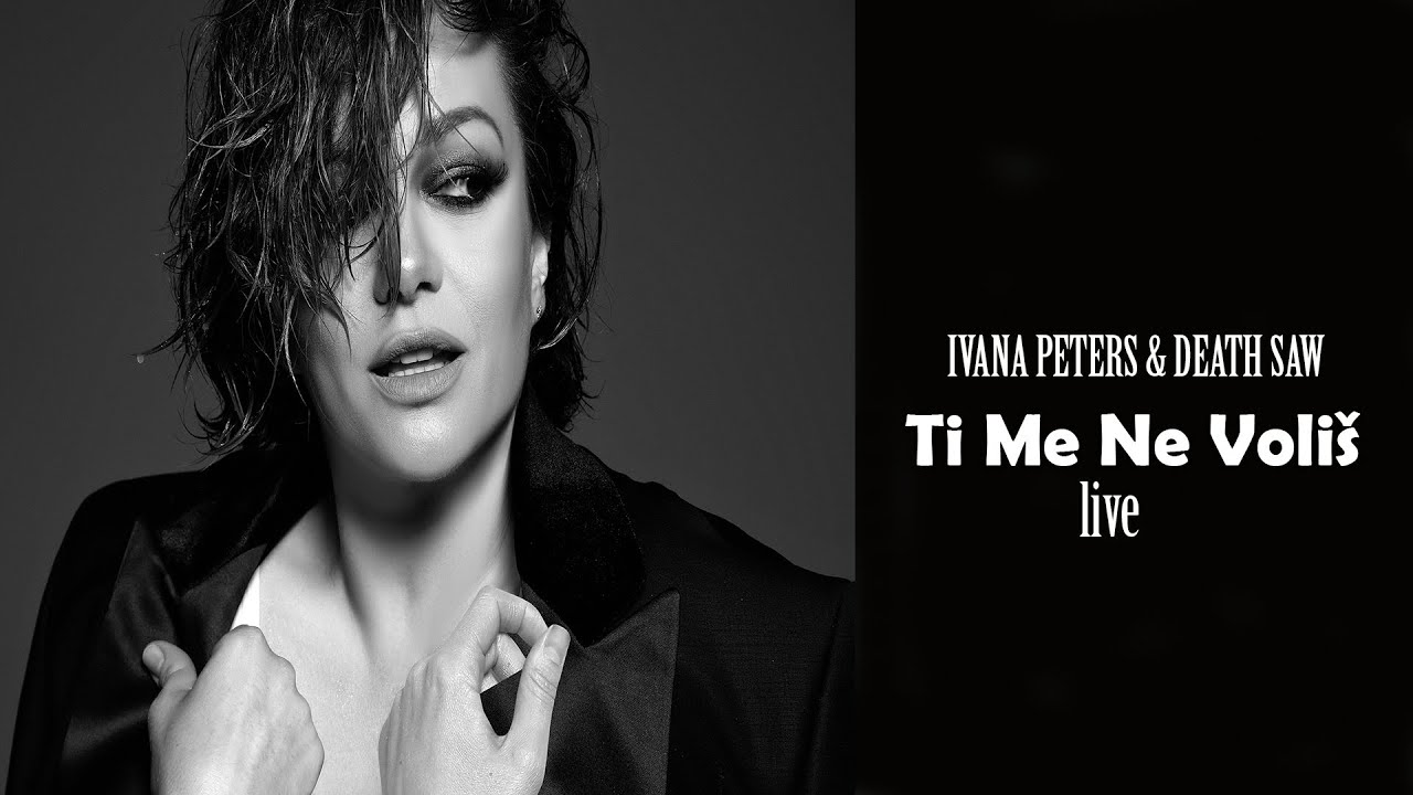 Ivana Peters & Death Saw  - Ti Me Ne Voliš (Live)