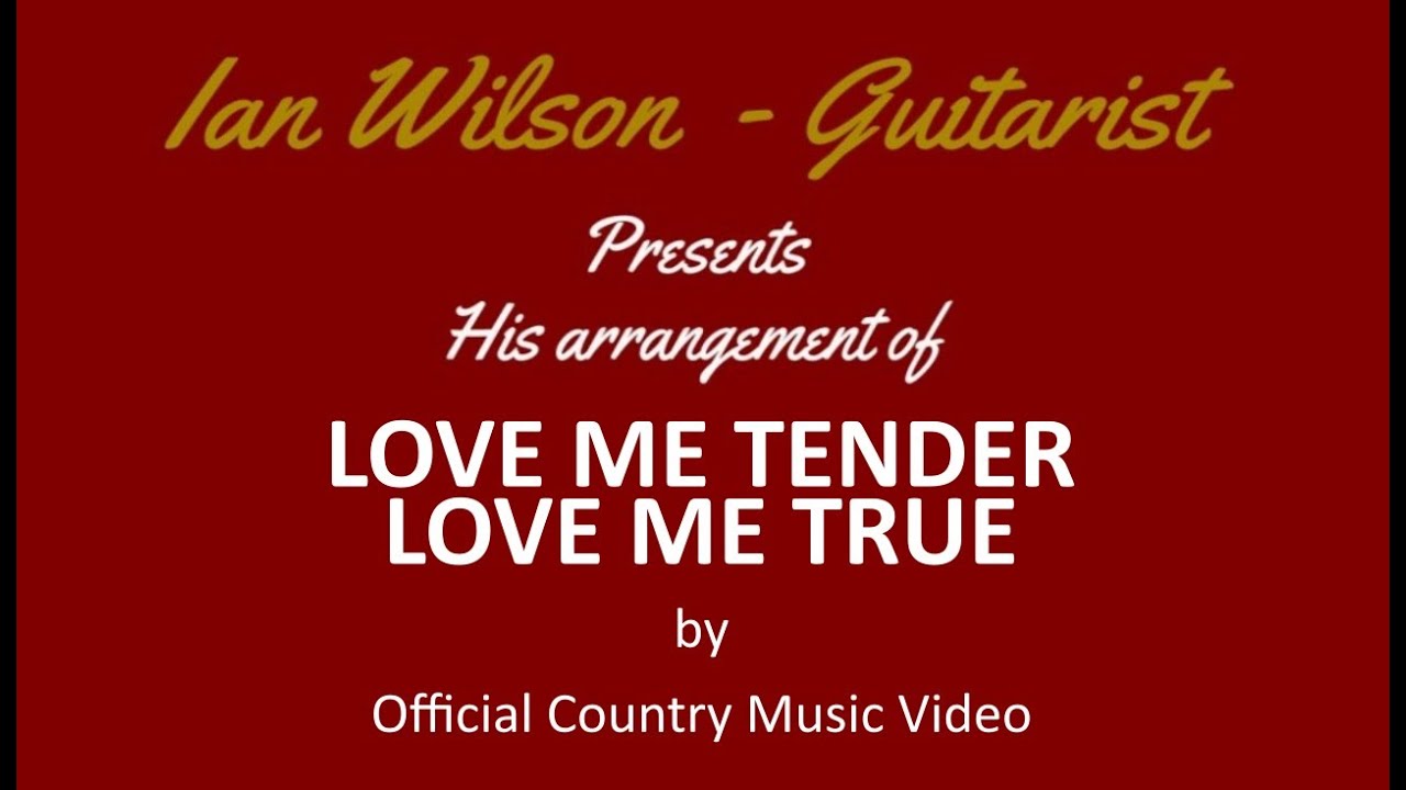 LOVE ME TENDER, LOVE ME TRUE.