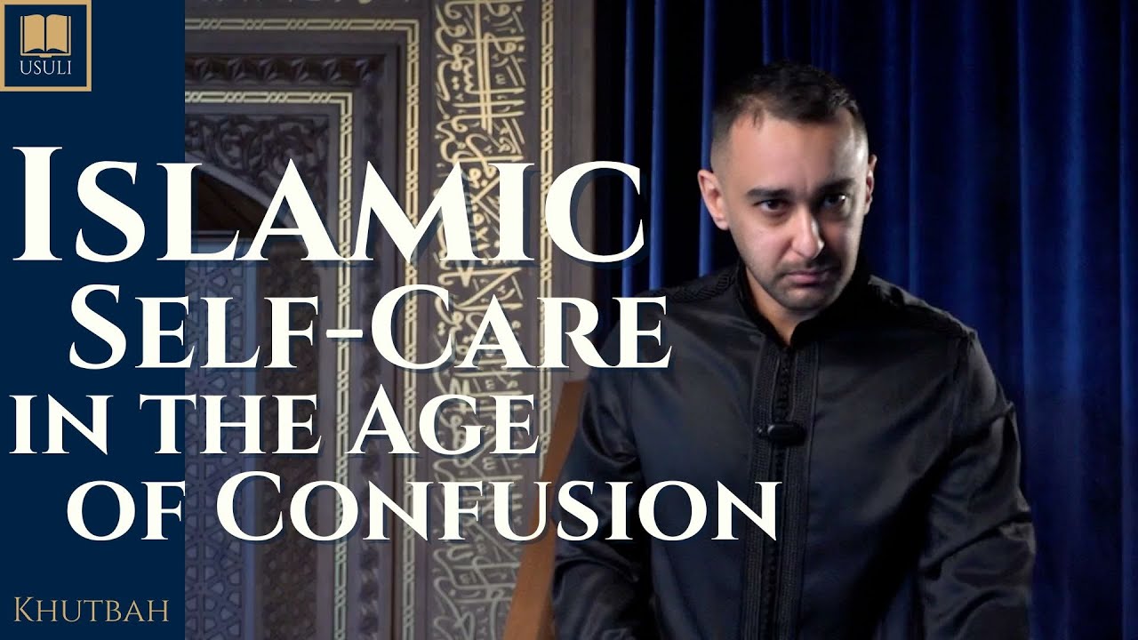 Islamic Self-Care in the Age of Confusion ~ Usuli Khutbah (17 January 2025)