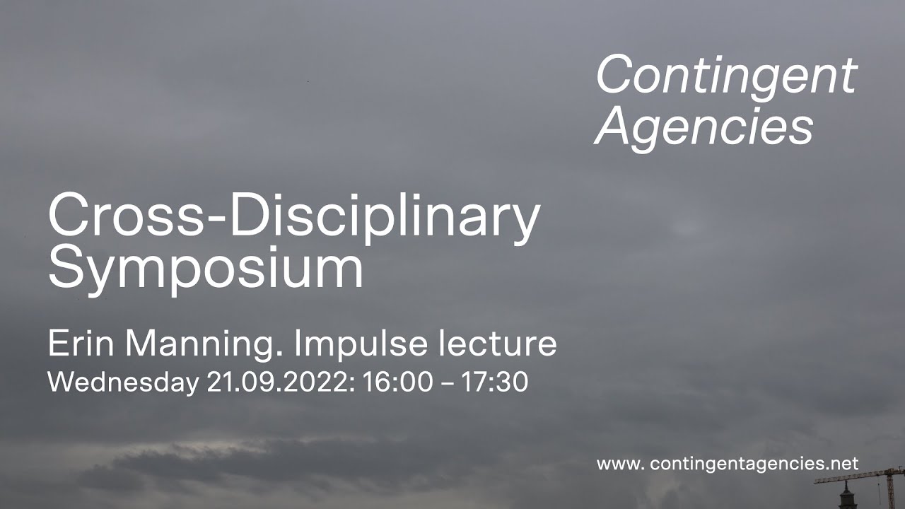 Contingent Agencies. Cross-Disciplinary Symposium // Erin Manning (Day 3)