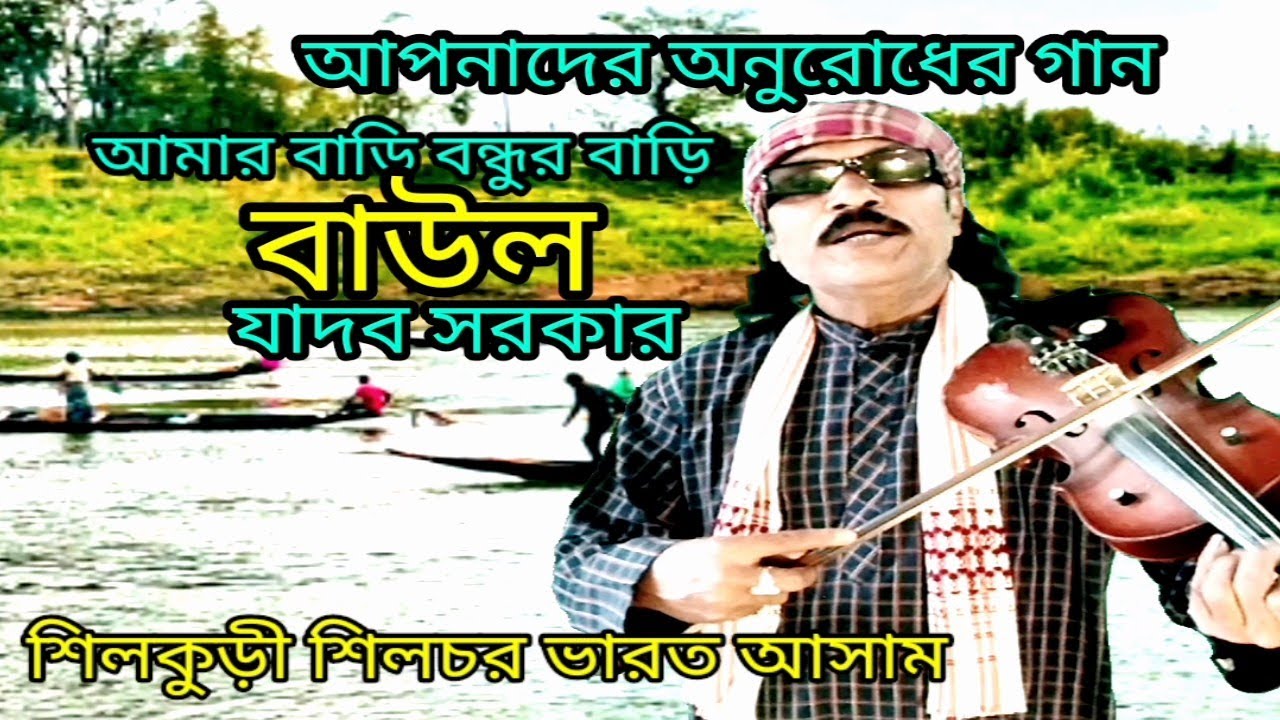 আমার বাড়ি বন্ধুর বাড়ি বাউল যাদব সরকারের কন্ঠে