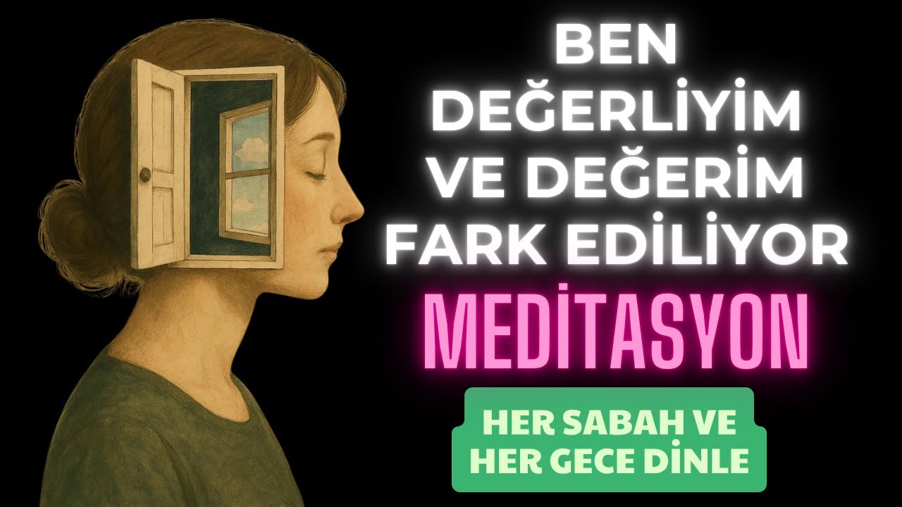 BEN DEĞERLİYİM VE DEĞERİM FARK EDİLİYOR-MEDİTASYON