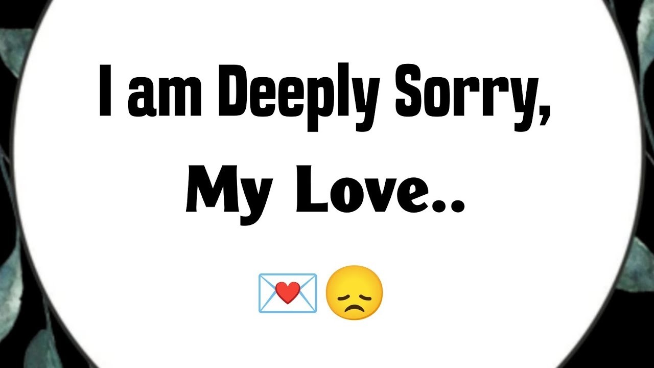 Love Messages For Someone Special ❤️ - I Am Deeply Sorry, My Love..