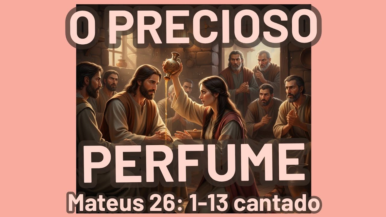 O precioso perfume. Porque vocês afligem esta mulher? Mateus 26: 1-13 cantado.